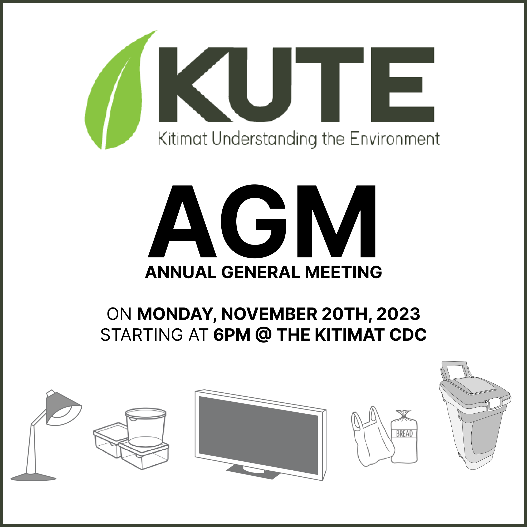 KUTE Logo, Kitmat Understanding the Environment, center text reads: AGM, Annual General Meeting, on Monday, November 20th, 2023, Starting at 6pm at the Kitimat CDC. Followed by images of items related to KUTE: a lamp, plastic tupperware containers, a television, plastic bags, & a green food waste bin